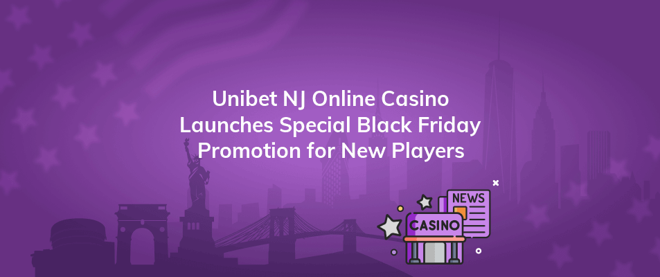 Unibet NJ Online Casino Launches Special Black Friday Promotion for New ...
